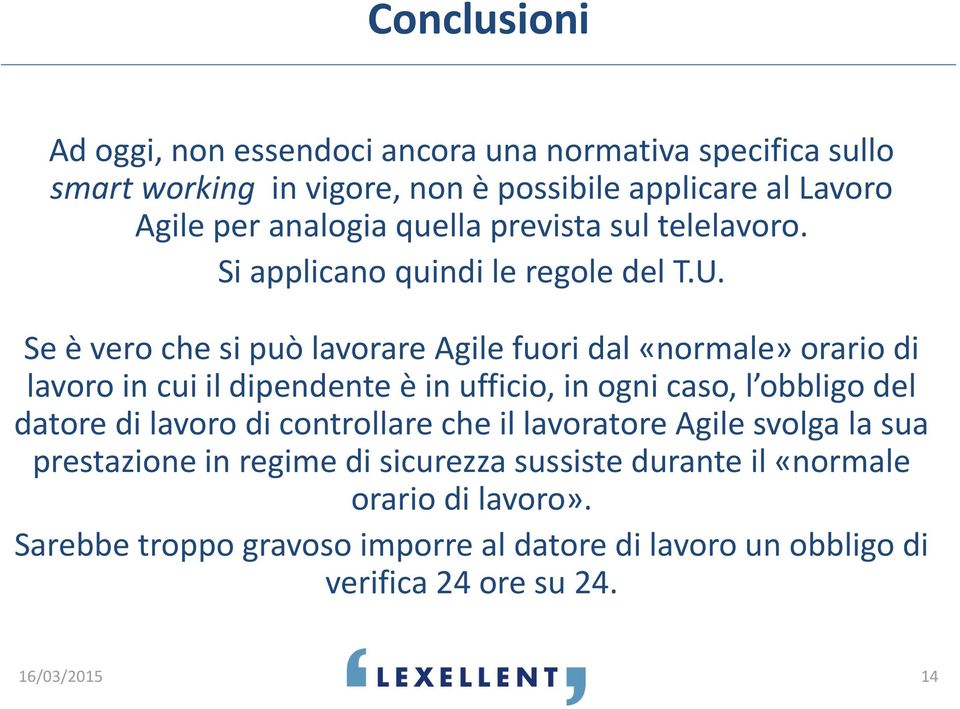 Se è vero che si può lavorare Agile fuori dal «normale» orario di lavoro in cui il dipendente è in ufficio, in ogni caso, l obbligo del datore di