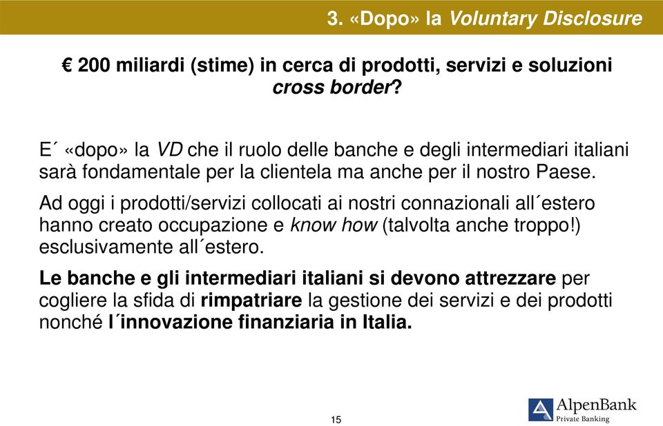 Ad oggi i prodotti/servizi collocati ai nostri connazionali all estero hanno creato occupazione e know how (talvolta anche troppo!