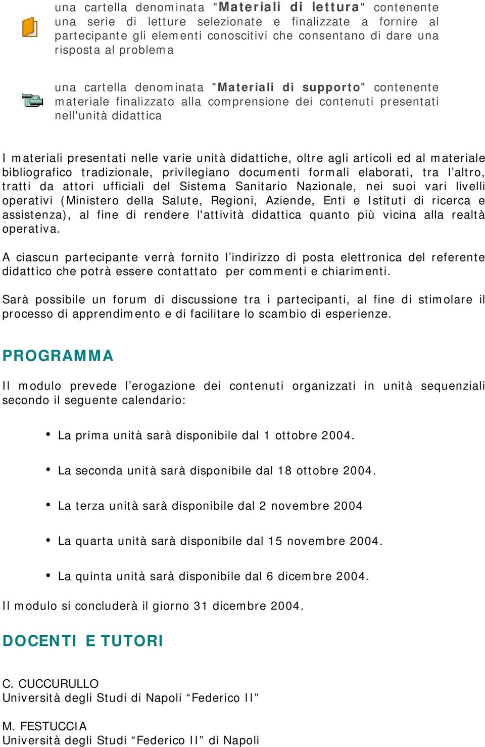 didattiche, oltre agli articoli ed al materiale bibliografico tradizionale, privilegiano documenti formali elaborati, tra l altro, tratti da attori ufficiali del Sistema Sanitario Nazionale, nei suoi