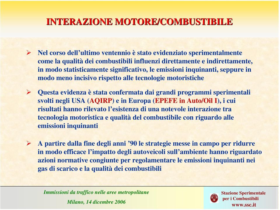 (AQIRP) e in Europa (EPEFE in Auto/Oil I), i cui risultati hanno rilevato l esistenza di una notevole interazione tra tecnologia motoristica e qualità del combustibile con riguardo alle emissioni