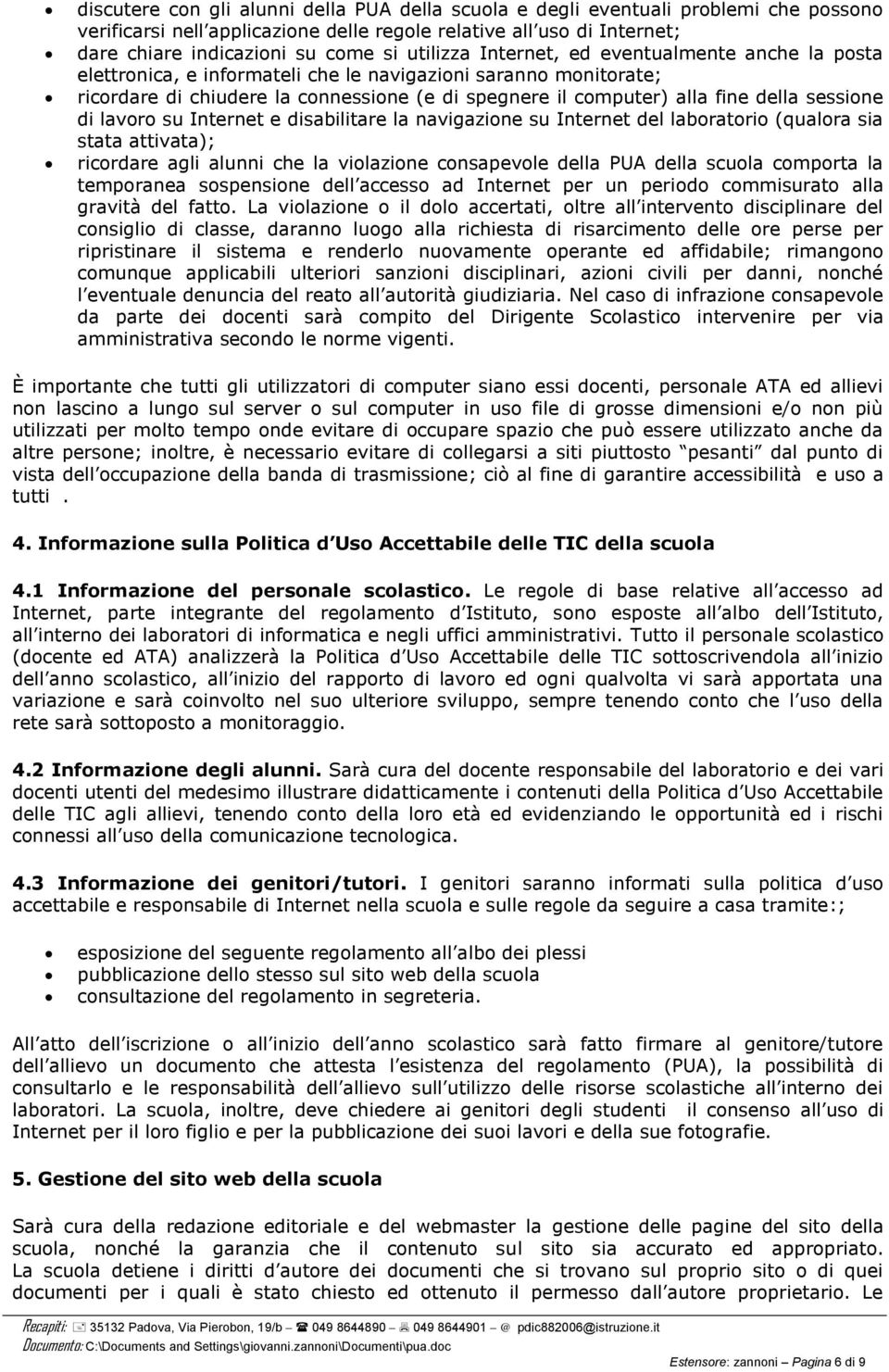 sessione di lavoro su Internet e disabilitare la navigazione su Internet del laboratorio (qualora sia stata attivata); ricordare agli alunni che la violazione consapevole della PUA della scuola