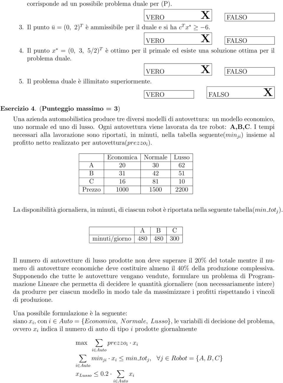 (Punteggio massimo = 3) Una azienda automobilistica produce tre diversi modelli di autovettura: un modello economico, uno normale ed uno di lusso. Ogni autovettura viene lavorata da tre robot: A,B,C.