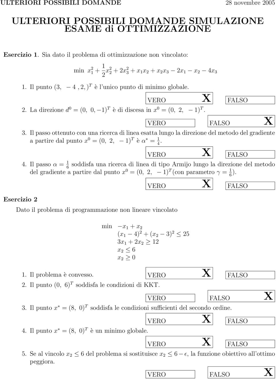 3. Il passo ottenuto con una ricerca di linea esatta lungo la direzione del metodo del gradiente a partire dal punto x 0 = (0, 2, 1) T è α = 1. 4 Esercizio 2 4.