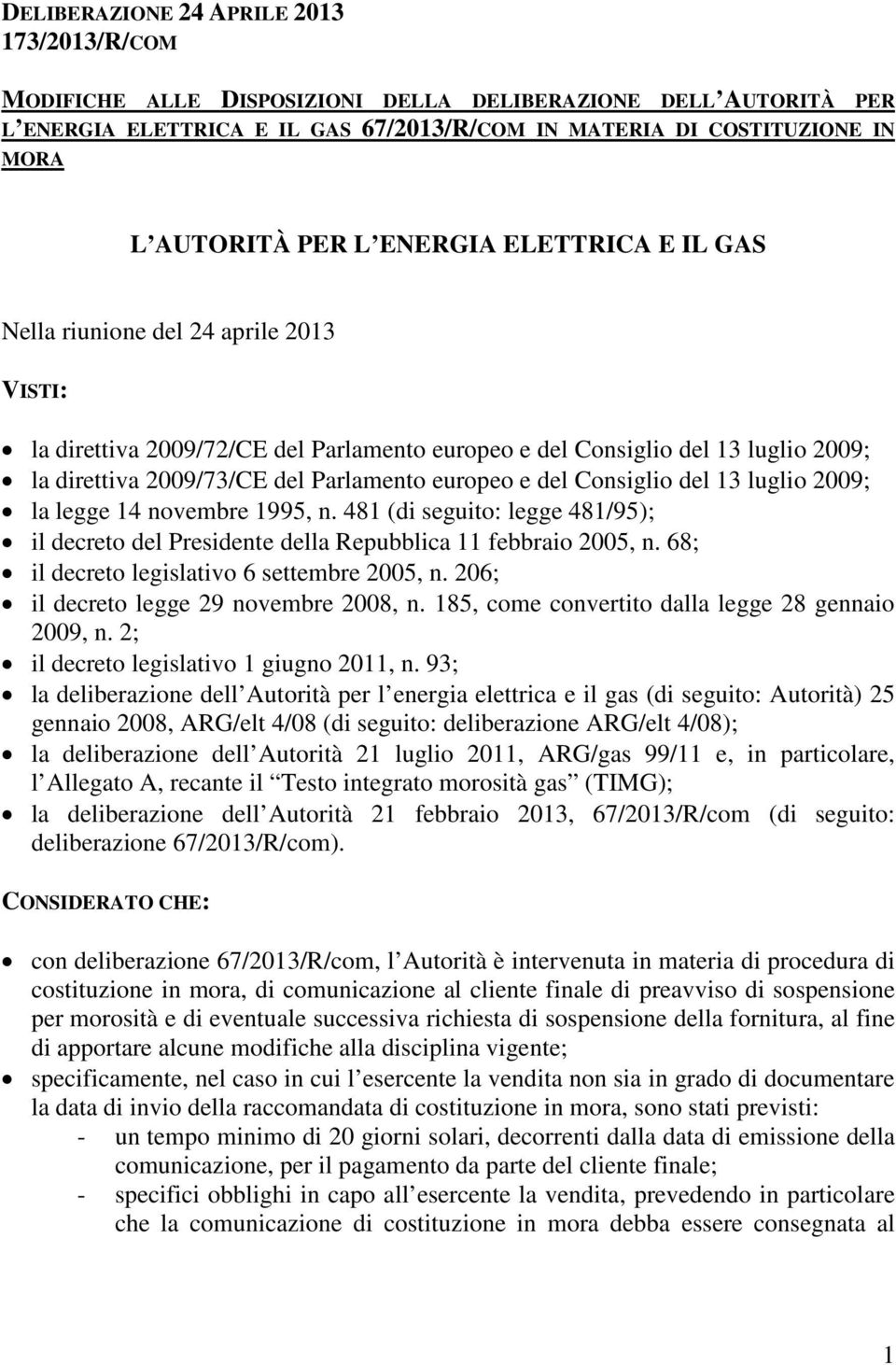 europeo e del Consiglio del 13 luglio 2009; la legge 14 novembre 1995, n. 481 (di seguito: legge 481/95); il decreto del Presidente della Repubblica 11 febbraio 2005, n.
