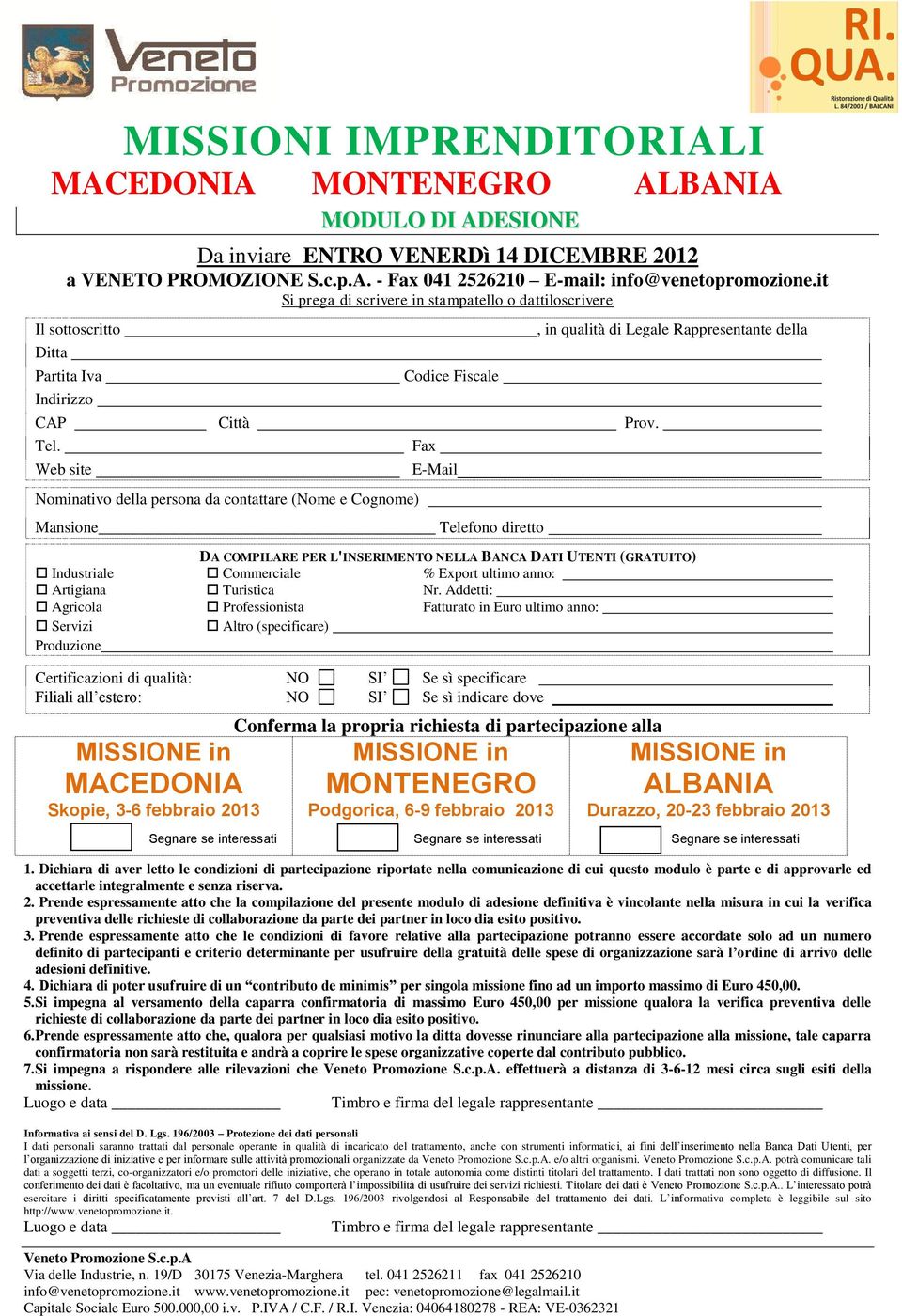 Web site Nominativo della persona da contattare (Nome e Cognome) Fax E-Mail Mansione Telefono diretto, in qualità di Legale Rappresentante della DA COMPILARE PER L'INSERIMENTO NELLA BANCA DATI UTENTI