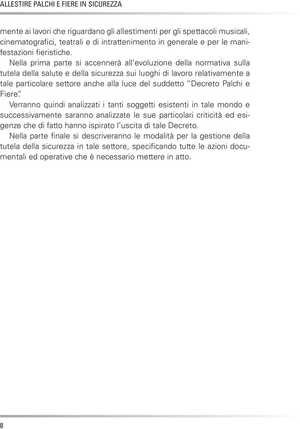 Nella prima parte si accennerà all evoluzione della normativa sulla tutela della salute e della sicurezza sui luoghi di lavoro relativamente a tale particolare settore anche alla luce del suddetto