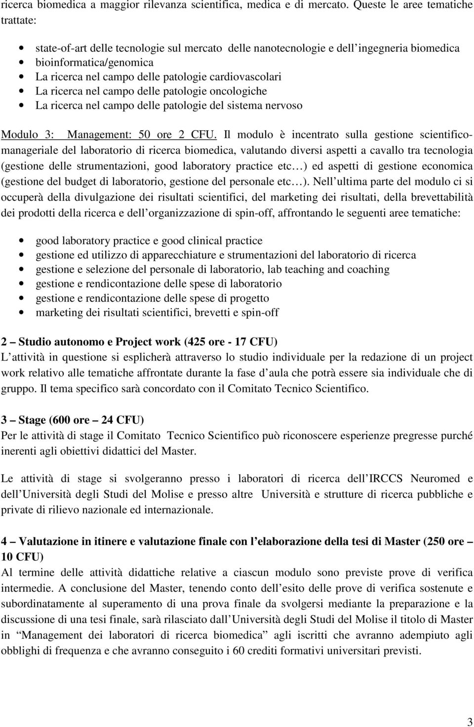 cardiovascolari La ricerca nel campo delle patologie oncologiche La ricerca nel campo delle patologie del sistema nervoso Modulo 3: Management: 50 ore 2 CFU.