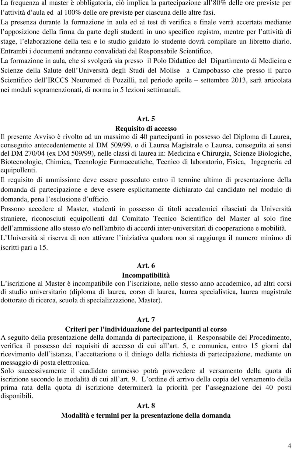 di stage, l elaborazione della tesi e lo studio guidato lo studente dovrà compilare un libretto-diario. Entrambi i documenti andranno convalidati dal Responsabile Scientifico.