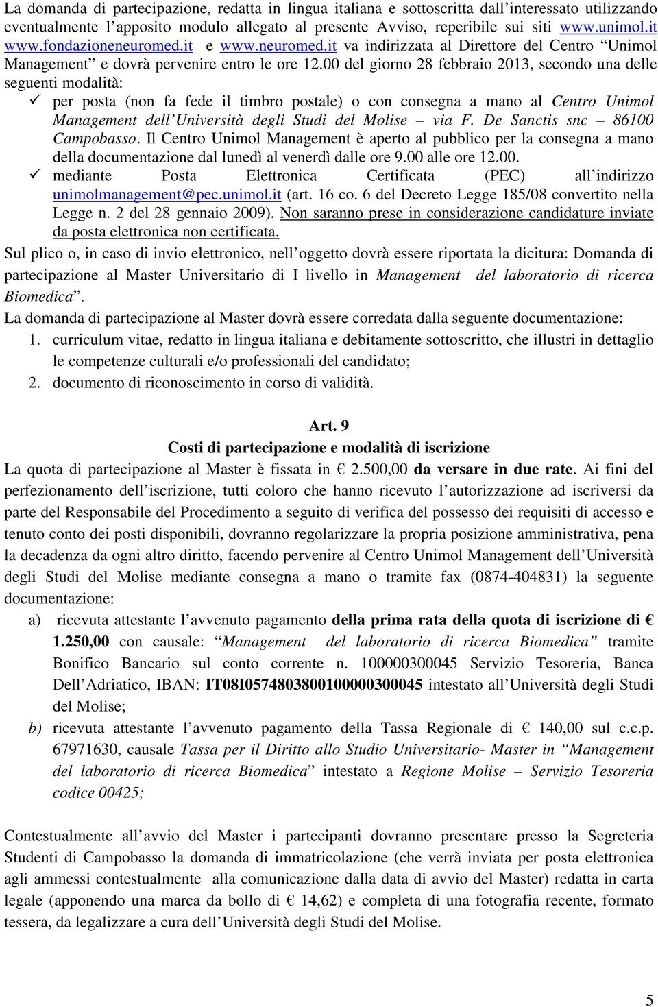 00 del giorno 28 febbraio 2013, secondo una delle seguenti modalità: per posta (non fa fede il timbro postale) o con consegna a mano al Centro Unimol Management dell Università degli Studi del Molise