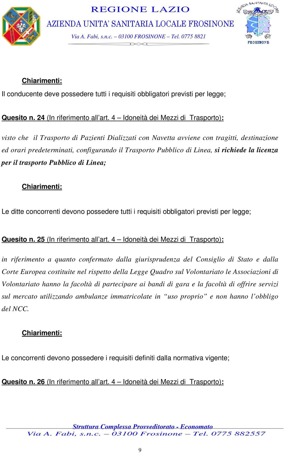 si richiede la licenza per il trasporto Pubblico di Linea; Le ditte concorrenti devono possedere tutti i requisiti obbligatori previsti per legge; Quesito n. 25 (In riferimento all art.