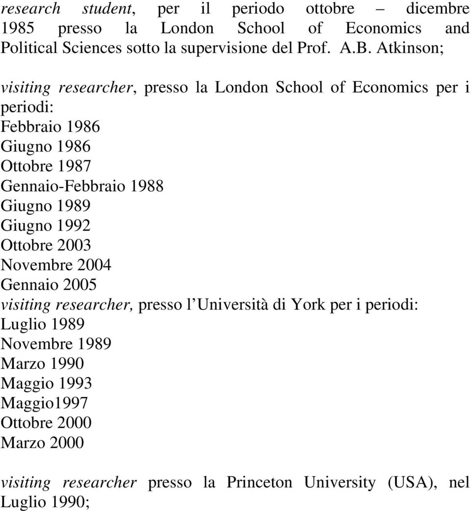 1988 Giugno 1989 Giugno 1992 Ottobre 2003 Novembre 2004 Gennaio 2005 visiting researcher, presso l Università di York per i periodi: Luglio 1989