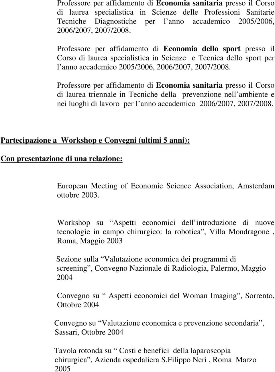 Professore per affidamento di Economia sanitaria presso il Corso di laurea triennale in Tecniche della prevenzione nell ambiente e nei luoghi di lavoro per l anno accademico 2006/2007, 2007/2008.