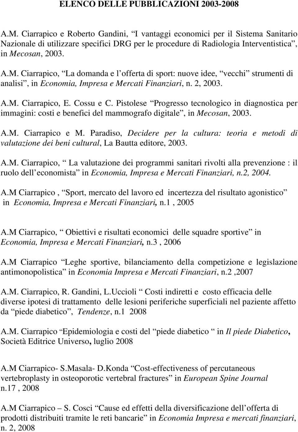 cosan, 2003. A.M. Ciarrapico, La domanda e l offerta di sport: nuove idee, vecchi strumenti di analisi, in Economia, Impresa e Mercati Finanziari, n. 2, 2003. A.M. Ciarrapico, E. Cossu e C.