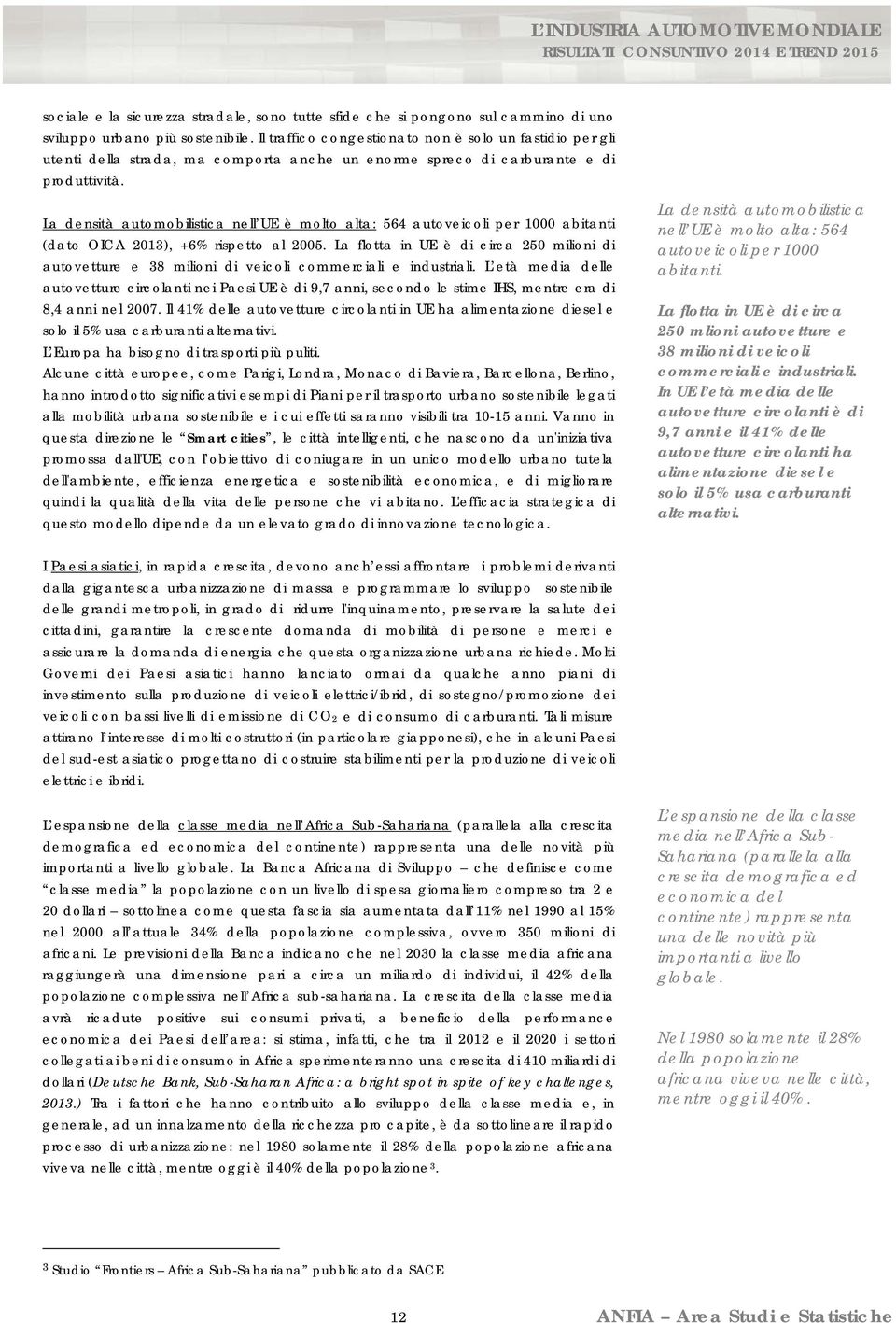 La densità automobilistica nell UE è molto alta: 564 autoveicoli per 1000 abitanti (dato OICA 2013), +6% rispetto al 2005.