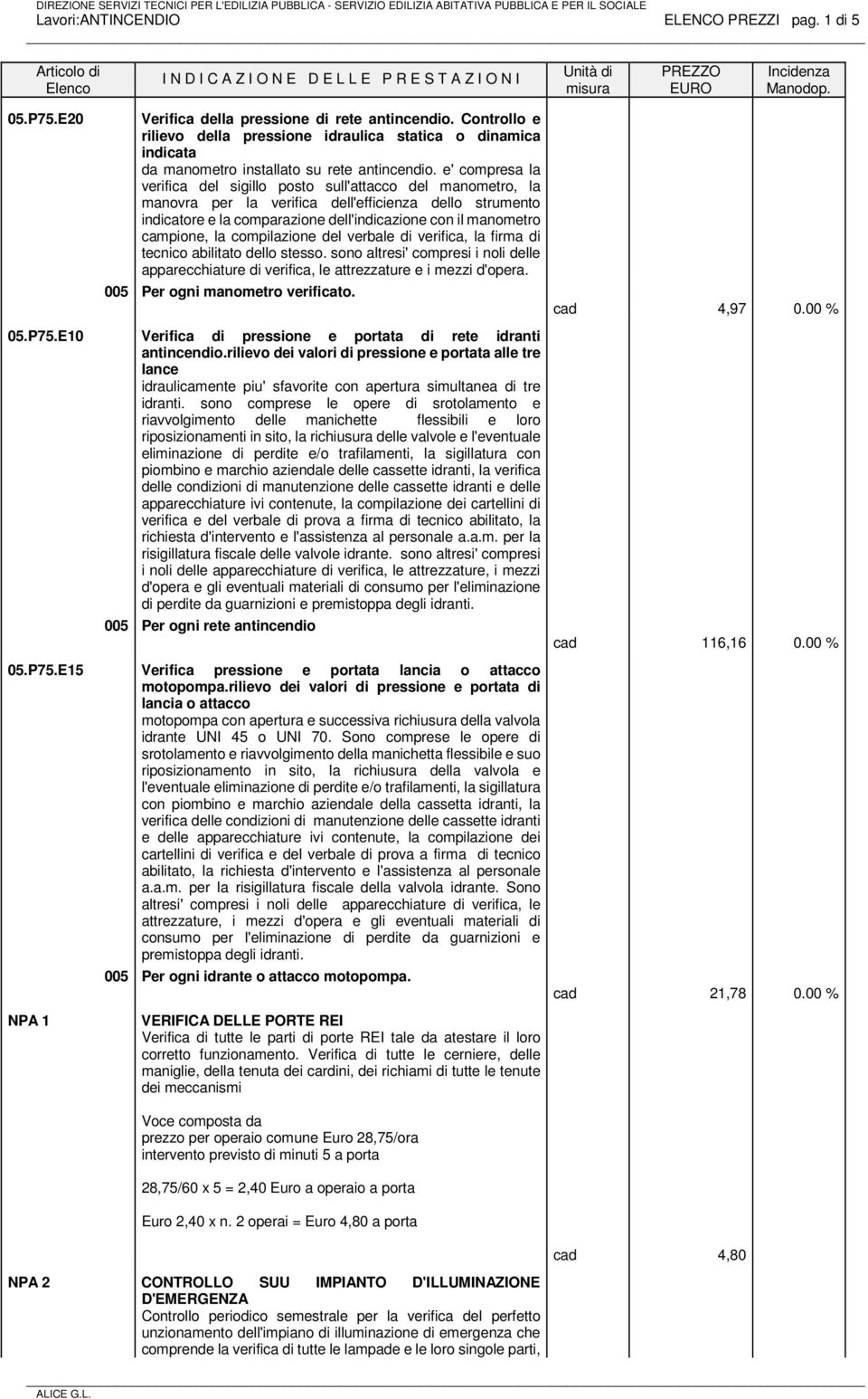 e' compresa la verifica del sigillo posto sull'attacco del manometro, la manovra per la verifica dell'efficienza dello strumento indicatore e la comparazione dell'indicazione con il manometro