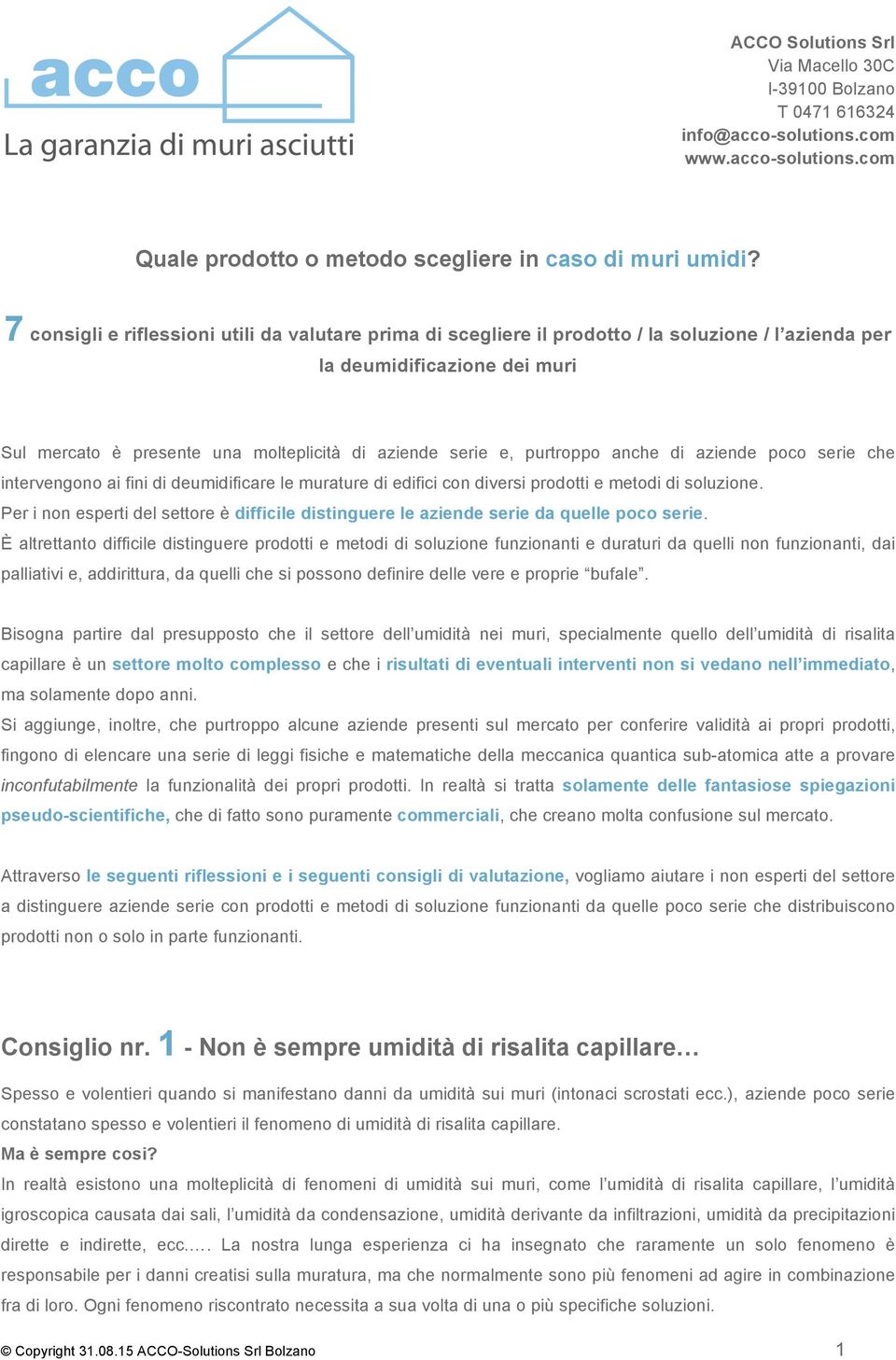 purtroppo anche di aziende poco serie che intervengono ai fini di deumidificare le murature di edifici con diversi prodotti e metodi di soluzione.