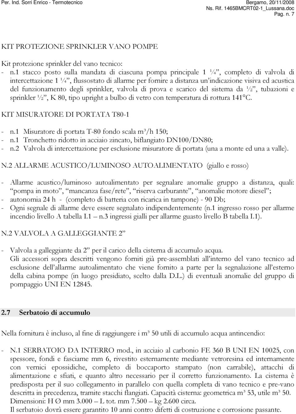 funzionamento degli sprinkler, valvola di prova e scarico del sistema da ½, tubazioni e sprinkler ½, K 80, tipo upright a bulbo di vetro con temperatura di rottura 141 C.