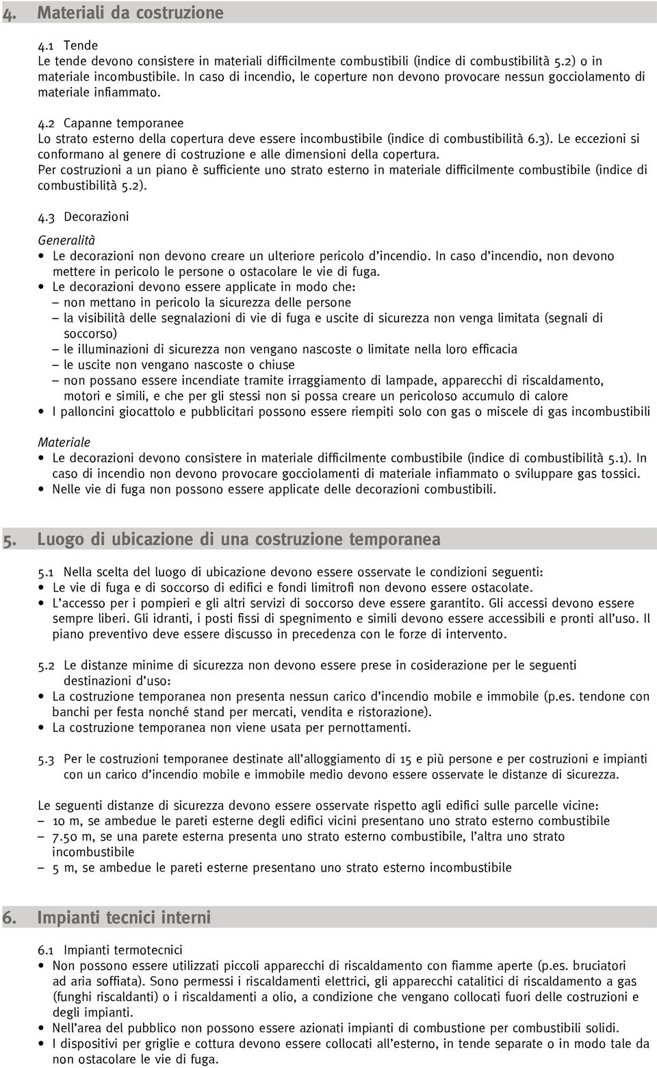 2 Capanne temporanee Lo strato esterno della copertura deve essere incombustibile (indice di combustibilità 6.3). Le eccezioni si conformano al genere di costruzione e alle dimensioni della copertura.