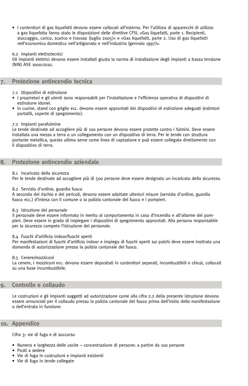 Recipienti, stoccaggio, carico, scarico e travaso (luglio 2005)» e «Gas liquefatti, parte 2. Uso di gas liquefatti nell economica domestica nell artigianato e nell industria (gennaio 1997)». 6.