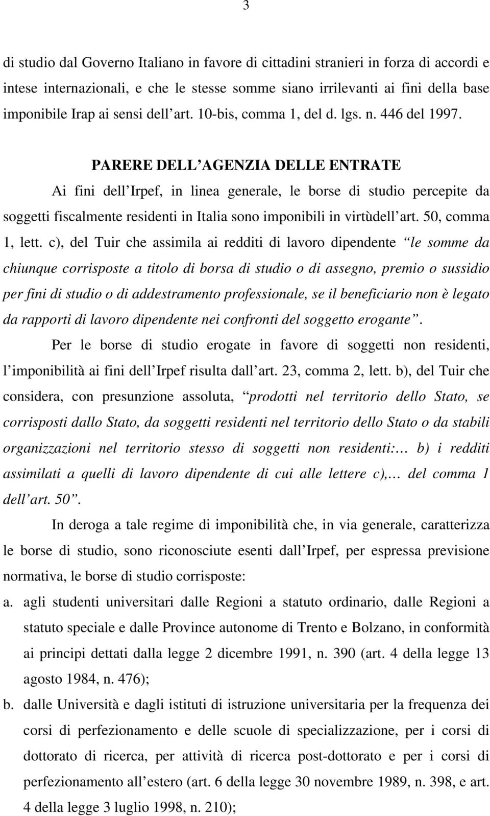 PARERE DELL AGENZIA DELLE ENTRATE Ai fini dell Irpef, in linea generale, le borse di studio percepite da soggetti fiscalmente residenti in Italia sono imponibili in virtùdell art. 50, comma 1, lett.