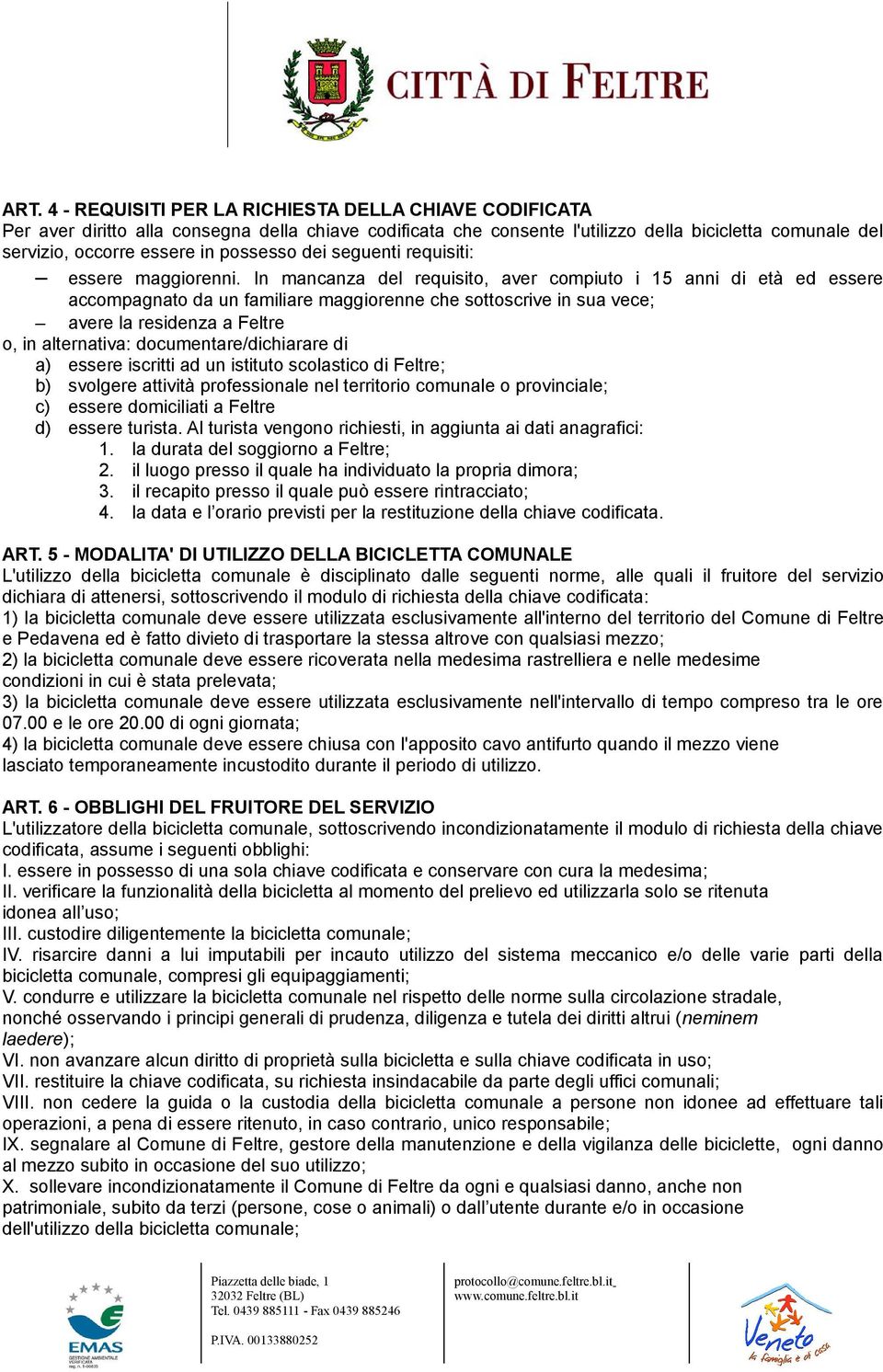 In mancanza del requisito, aver compiuto i 15 anni di età ed essere accompagnato da un familiare maggiorenne che sottoscrive in sua vece; avere la residenza a Feltre o, in alternativa: