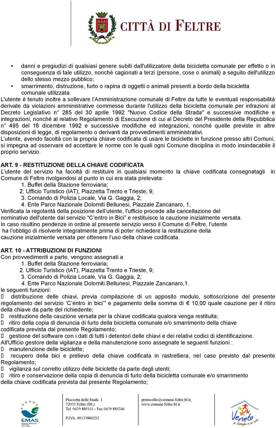 L'utente è tenuto inoltre a sollevare l Amministrazione comunale di Feltre da tutte le eventuali responsabilità derivate da violazioni amministrative commesse durante l'utilizzo della bicicletta