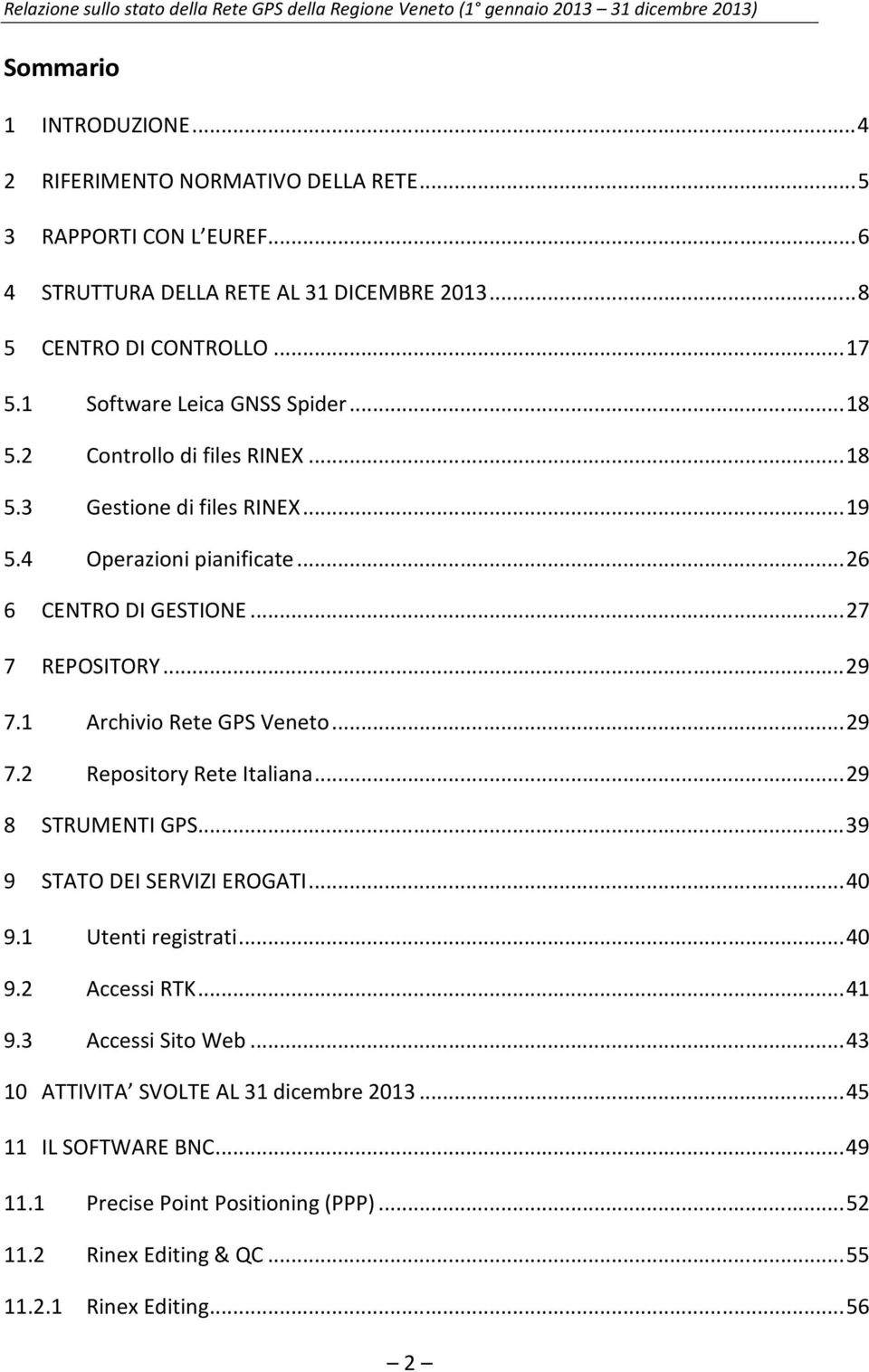 1 Archivio Rete GPS Veneto... 29 7.2 Repository Rete Italiana... 29 8 STRUMENTI GPS... 39 9 STATO DEI SERVIZI EROGATI... 40 9.1 Utenti registrati... 40 9.2 Accessi RTK... 41 9.