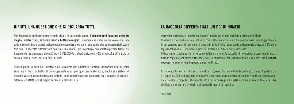 Le risorse che abbiamo per vivere non sono tutte rinnovabili ed è quindi indispensabile recuperare e riciclare tutto quello che può essere riutilizzato. Non solo.