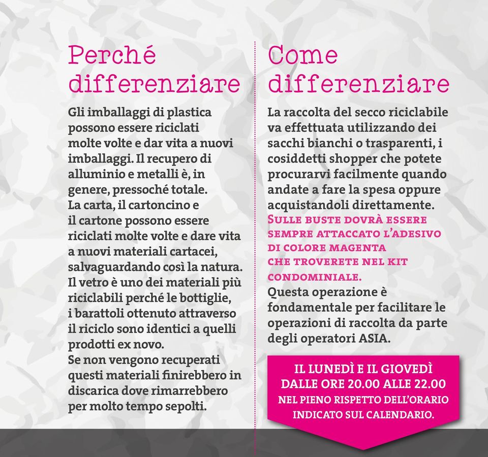 Il vetro è uno dei materiali più riciclabili perché le bottiglie, i barattoli ottenuto attraverso il riciclo sono identici a quelli prodotti ex novo.