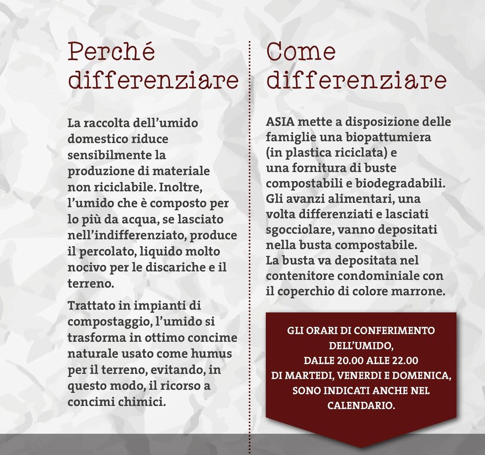 Trattato in impianti di compostaggio, l umido si trasforma in ottimo concime naturale usato come humus per il terreno, evitando, in questo modo, il ricorso a concimi chimici.