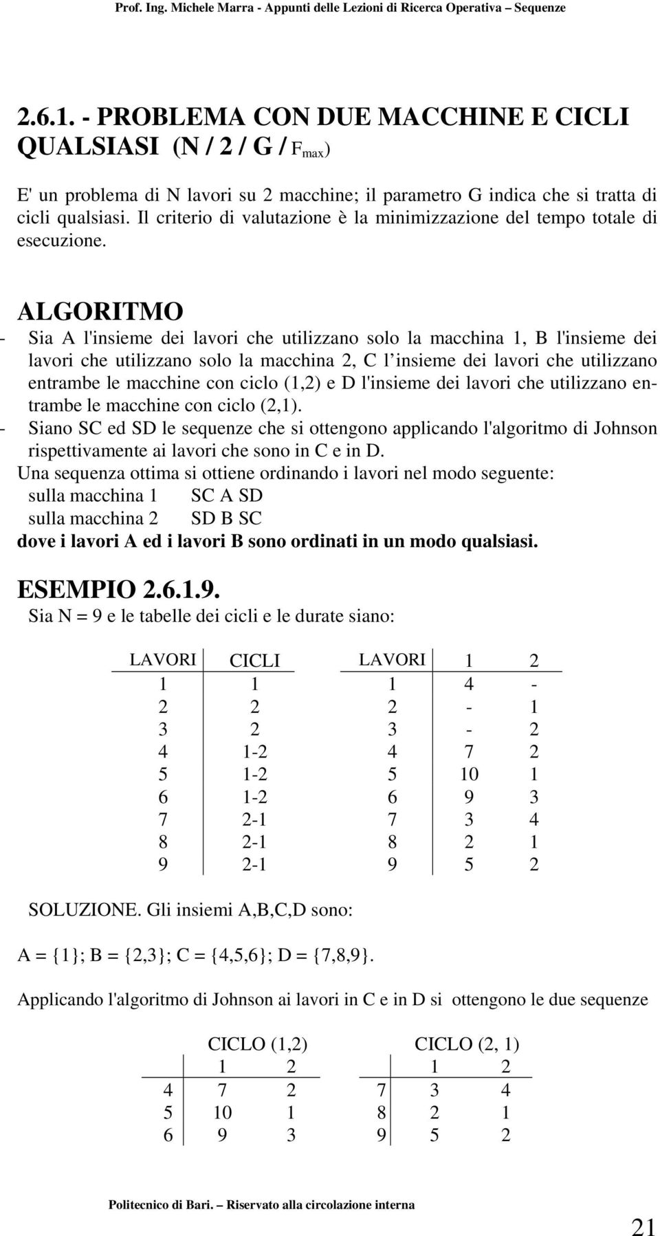 ALGORITMO - Sia A l'insieme dei lavori che utilizzano solo la macchina 1, B l'insieme dei lavori che utilizzano solo la macchina 2, C l insieme dei lavori che utilizzano entrambe le macchine con