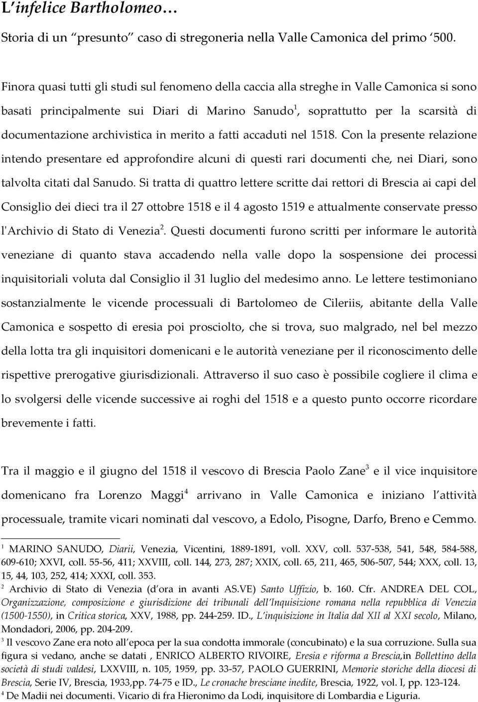 archivistica in merito a fatti accaduti nel 1518. Con la presente relazione intendo presentare ed approfondire alcuni di questi rari documenti che, nei Diari, sono talvolta citati dal Sanudo.