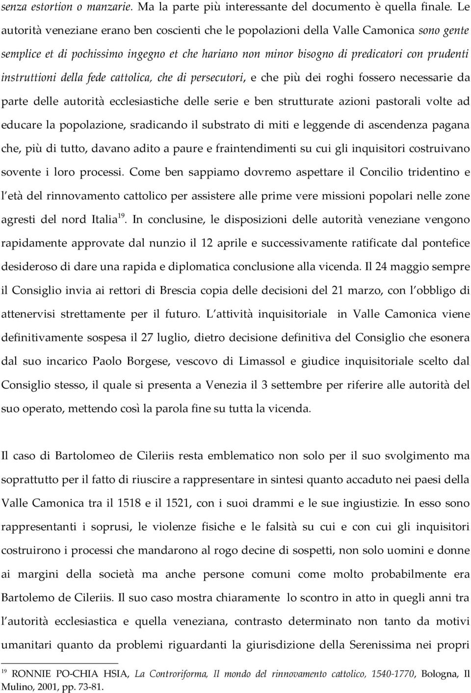 instruttioni della fede cattolica, che di persecutori, e che più dei roghi fossero necessarie da parte delle autorità ecclesiastiche delle serie e ben strutturate azioni pastorali volte ad educare la