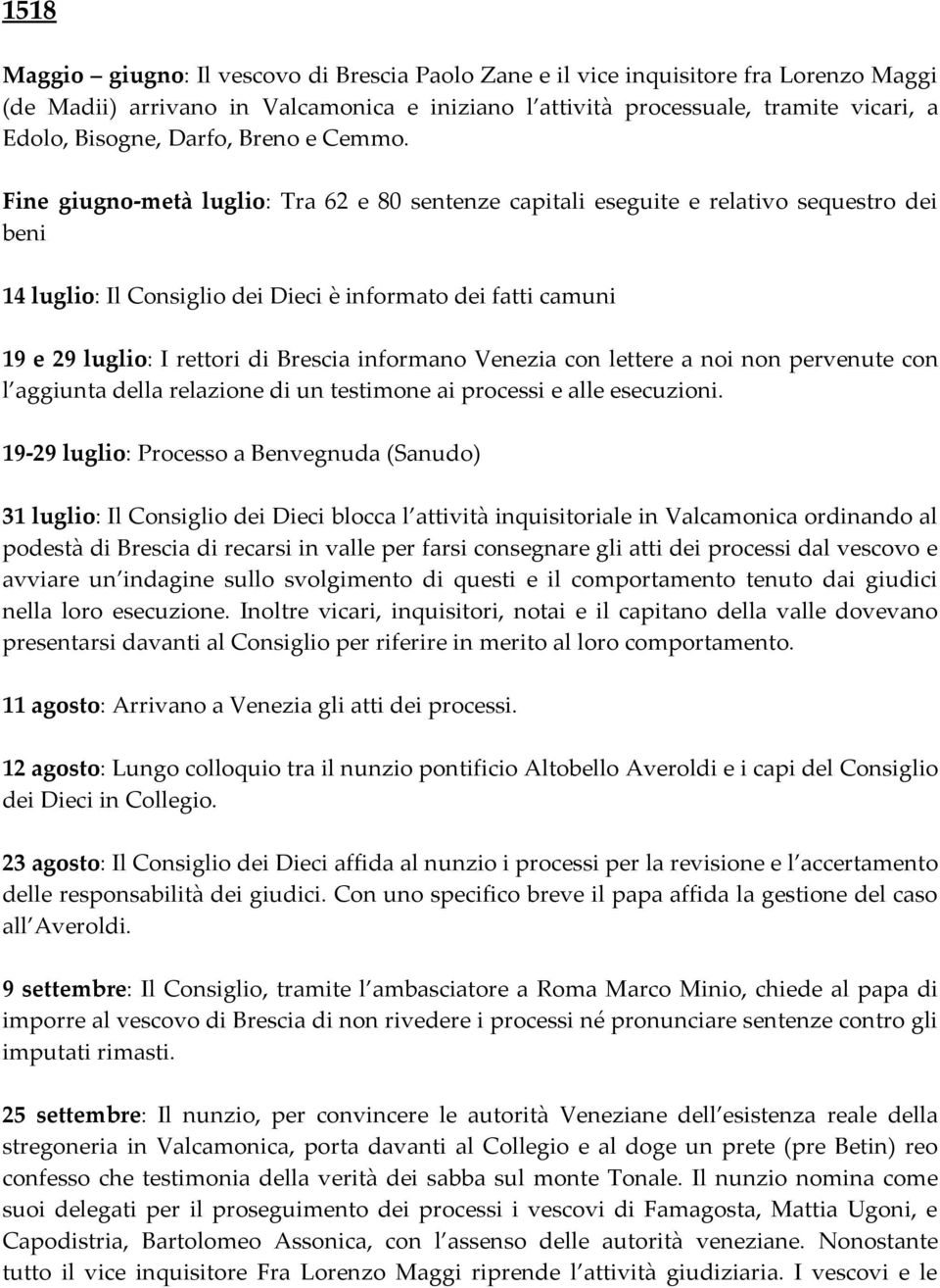 Fine giugno-metà luglio: Tra 62 e 80 sentenze capitali eseguite e relativo sequestro dei beni 14 luglio: Il Consiglio dei Dieci è informato dei fatti camuni 19 e 29 luglio: I rettori di Brescia