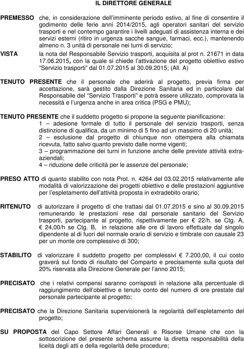 3 unità di personale nei turni di servizio; VISTA la nota del Responsabile Servizio trasporti, acquisita al prot n. 21671 in data 17.06.