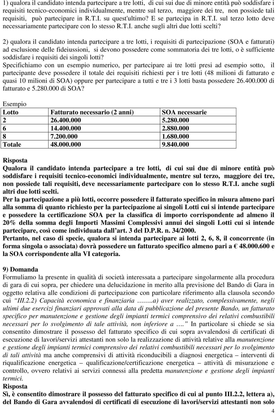 2) qualora il candidato intenda partecipare a tre lotti, i requisiti di partecipazione (SOA e fatturati) ad esclusione delle fideiussioni, si devono possedere come sommatoria dei tre lotti, o è