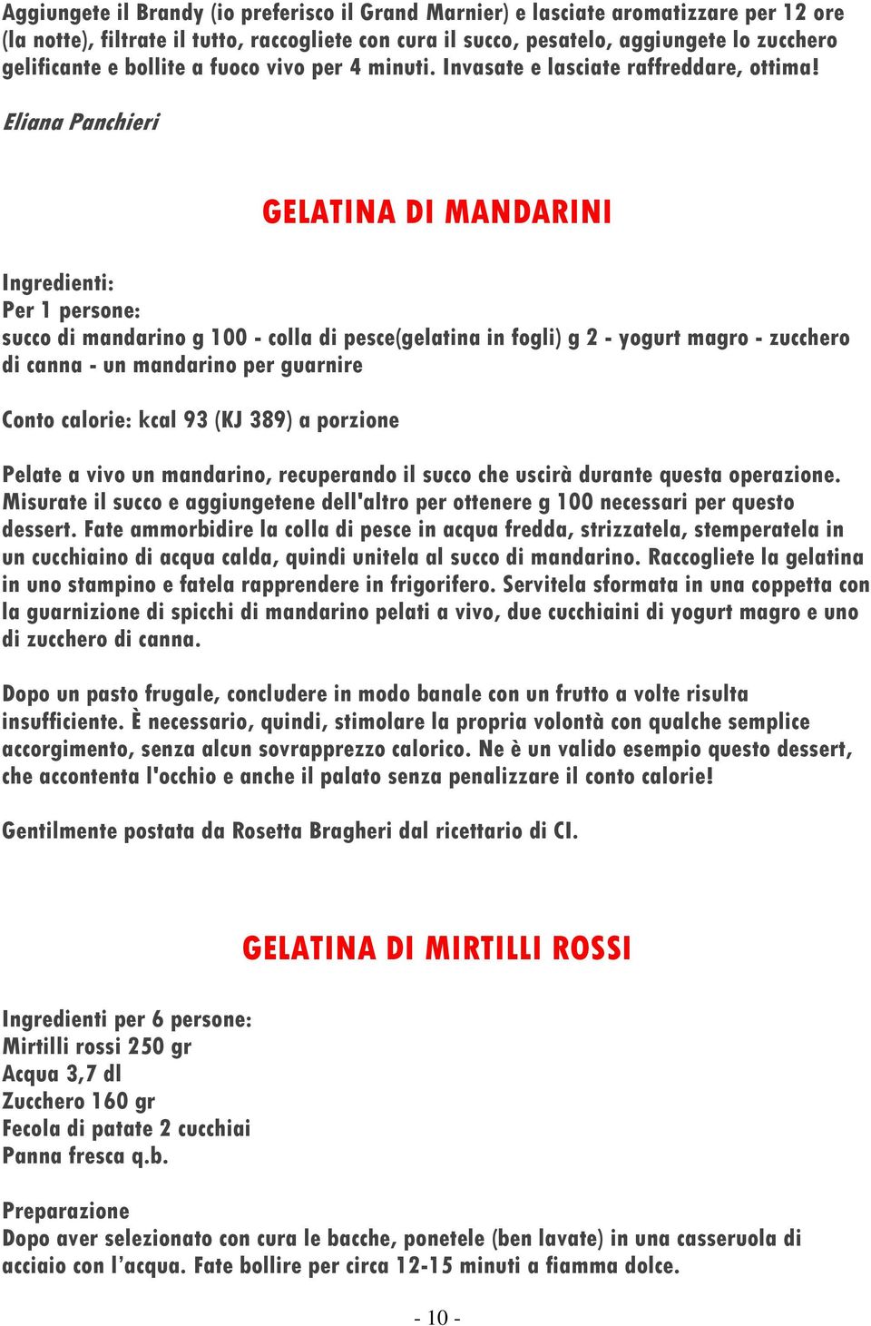 Eliana Panchieri GELATINA DI MANDARINI Per 1 persone: succo di mandarino g 100 - colla di pesce(gelatina in fogli) g 2 - yogurt magro - zucchero di canna - un mandarino per guarnire Conto calorie: