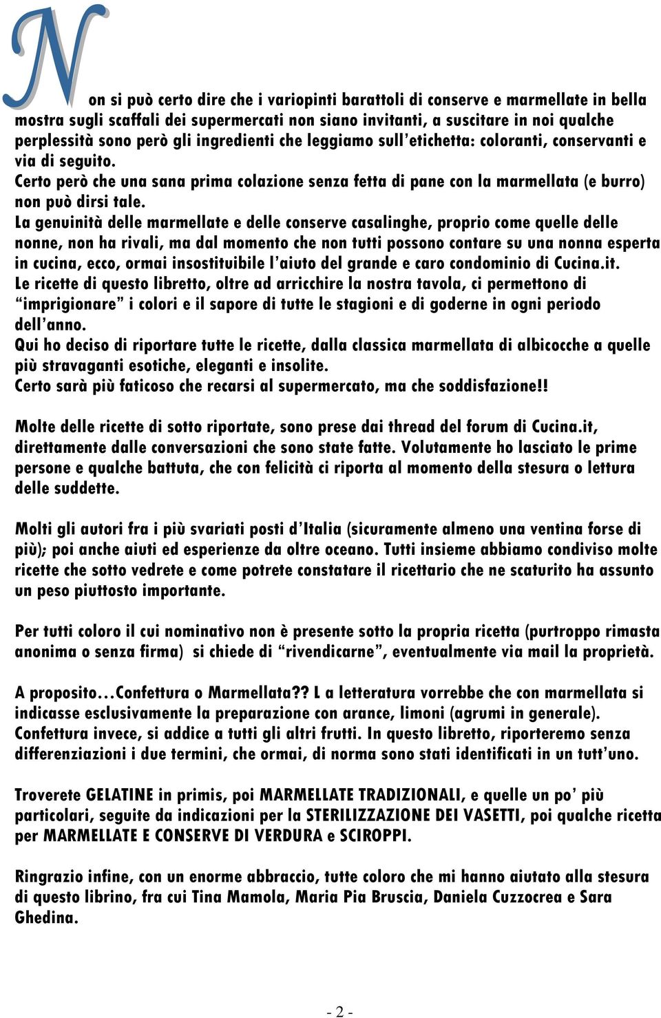 La genuinità delle marmellate e delle conserve casalinghe, proprio come quelle delle nonne, non ha rivali, ma dal momento che non tutti possono contare su una nonna esperta in cucina, ecco, ormai