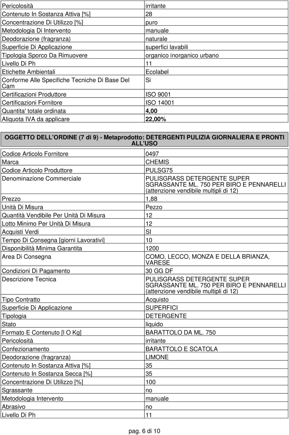 9001 Certificazioni Fornitore ISO 14001 Quantita' totale ordinata 4,00 OGGETTO DELL'ORDINE (7 di 9) - Metaprodotto: DETERGENTI PULIZIA GIORNALIERA E PRONTI ALL'USO 0497 CHEMIS PULSG75 Denominazione