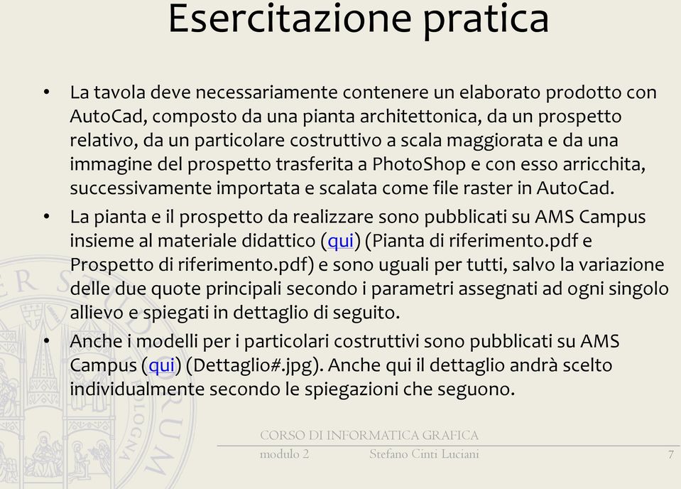 La pianta e il prospetto da realizzare sono pubblicati su AMS Campus insieme al materiale didattico (qui) (Pianta di riferimento.pdf e Prospetto di riferimento.