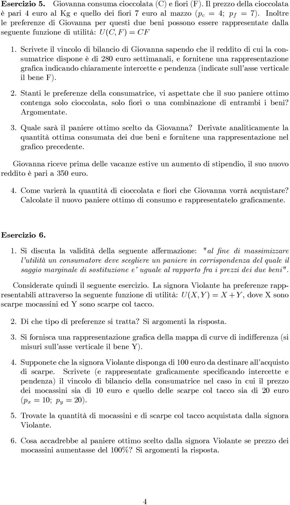 Scrivete il vincolo di bilancio di Giovanna sapendo che il reddito di cui la consumatrice dispone è di 280 euro settimanali, e fornitene una rappresentazione grafica indicando chiaramente intercette