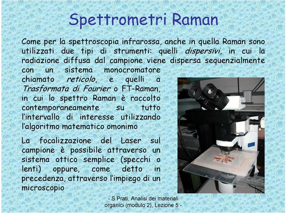 FT-Raman, in cui lo spettro Raman è raccolto contemporaneamente su tutto l intervallo di interesse utilizzando l algoritmo matematico omonimo La