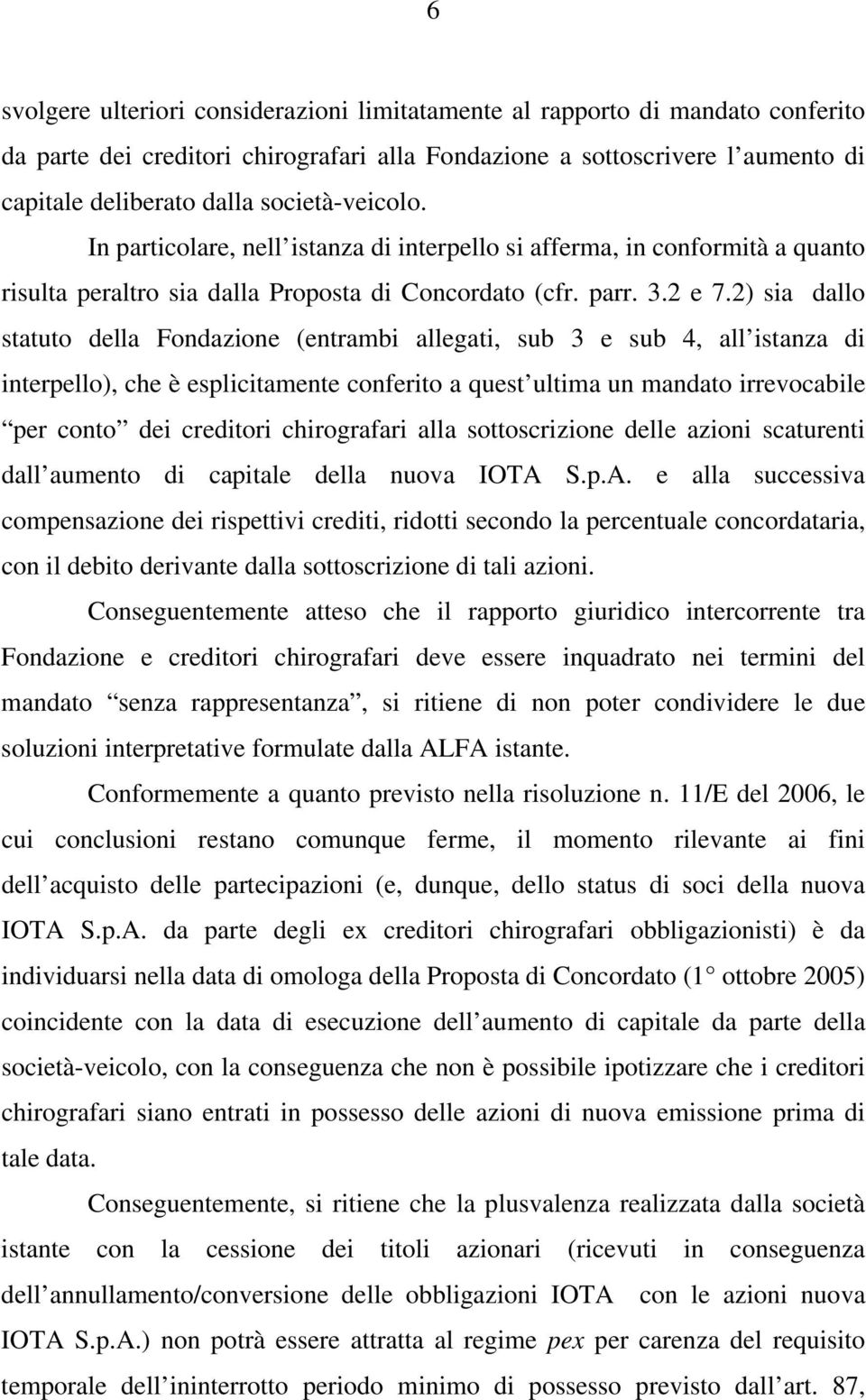 2) sia dallo statuto della Fondazione (entrambi allegati, sub 3 e sub 4, all istanza di interpello), che è esplicitamente conferito a quest ultima un mandato irrevocabile per conto dei creditori