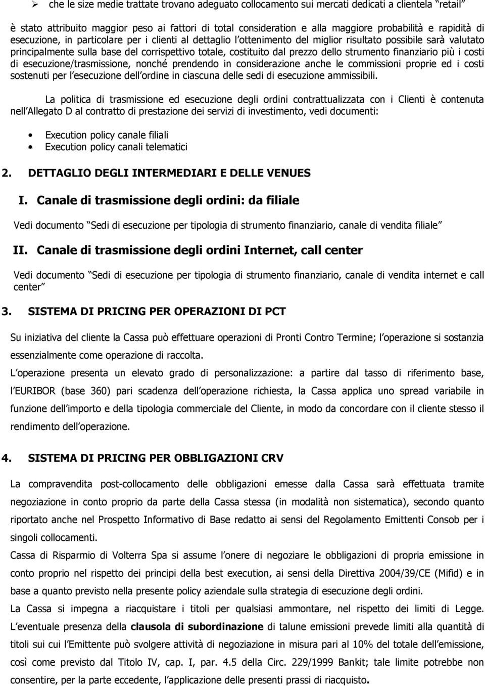 dello strumento finanziario più i costi di esecuzione/trasmissione, nonché prendendo in considerazione anche le commissioni proprie ed i costi sostenuti per l esecuzione dell ordine in ciascuna delle