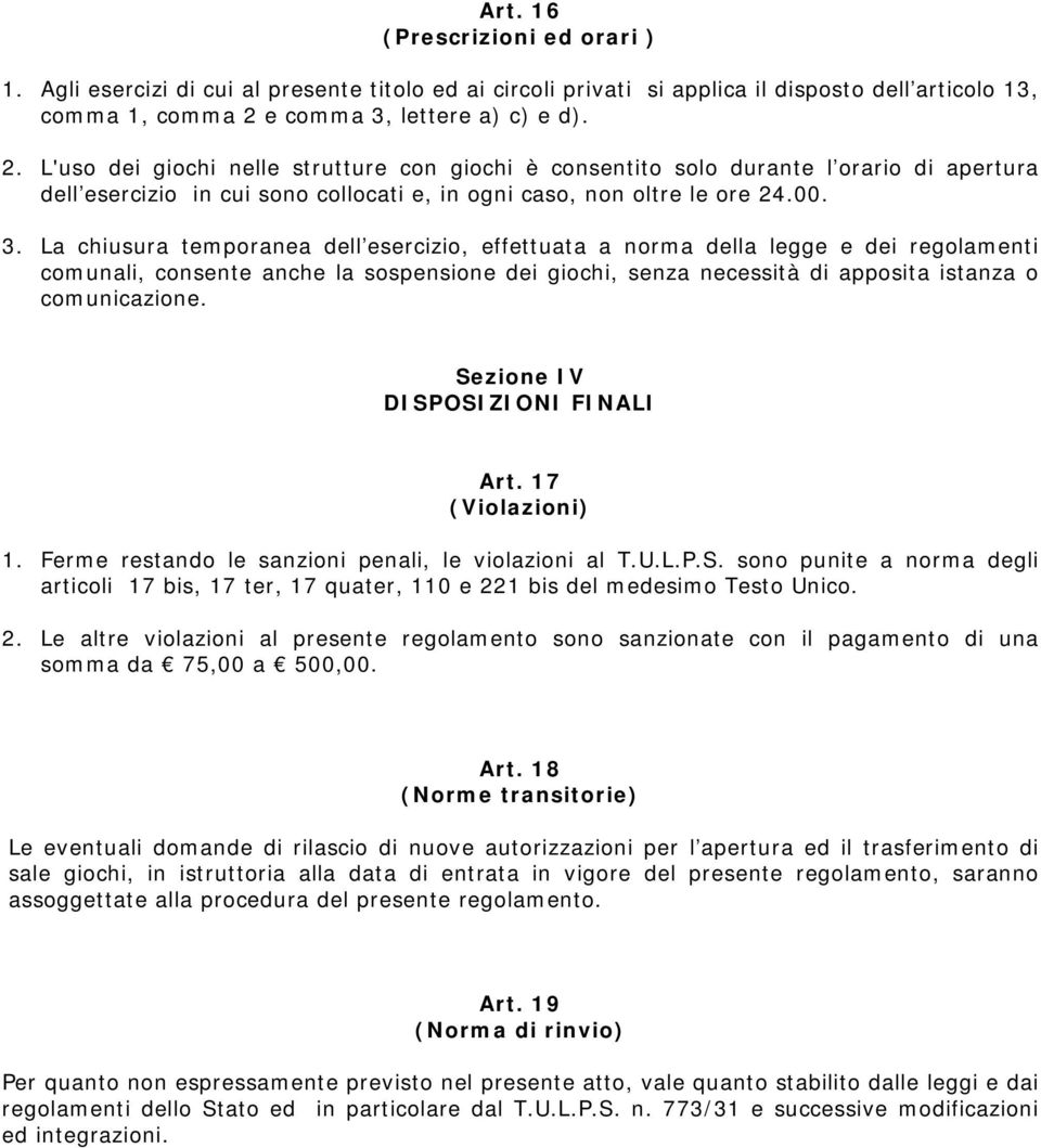 00. 3. La chiusura temporanea dell esercizio, effettuata a norma della legge e dei regolamenti comunali, consente anche la sospensione dei giochi, senza necessità di apposita istanza o comunicazione.