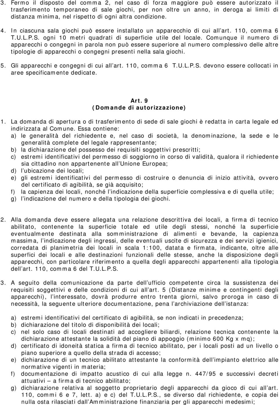 Comunque il numero di apparecchi o congegni in parola non può essere superiore al numero complessivo delle altre tipologie di apparecchi o congegni presenti nella sala giochi. 5.