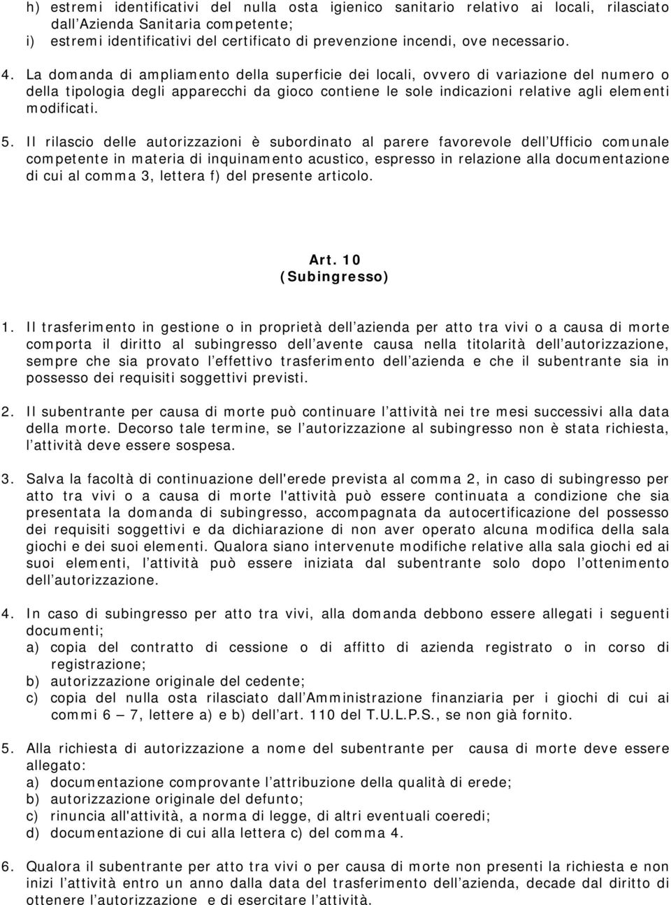 La domanda di ampliamento della superficie dei locali, ovvero di variazione del numero o della tipologia degli apparecchi da gioco contiene le sole indicazioni relative agli elementi modificati. 5.