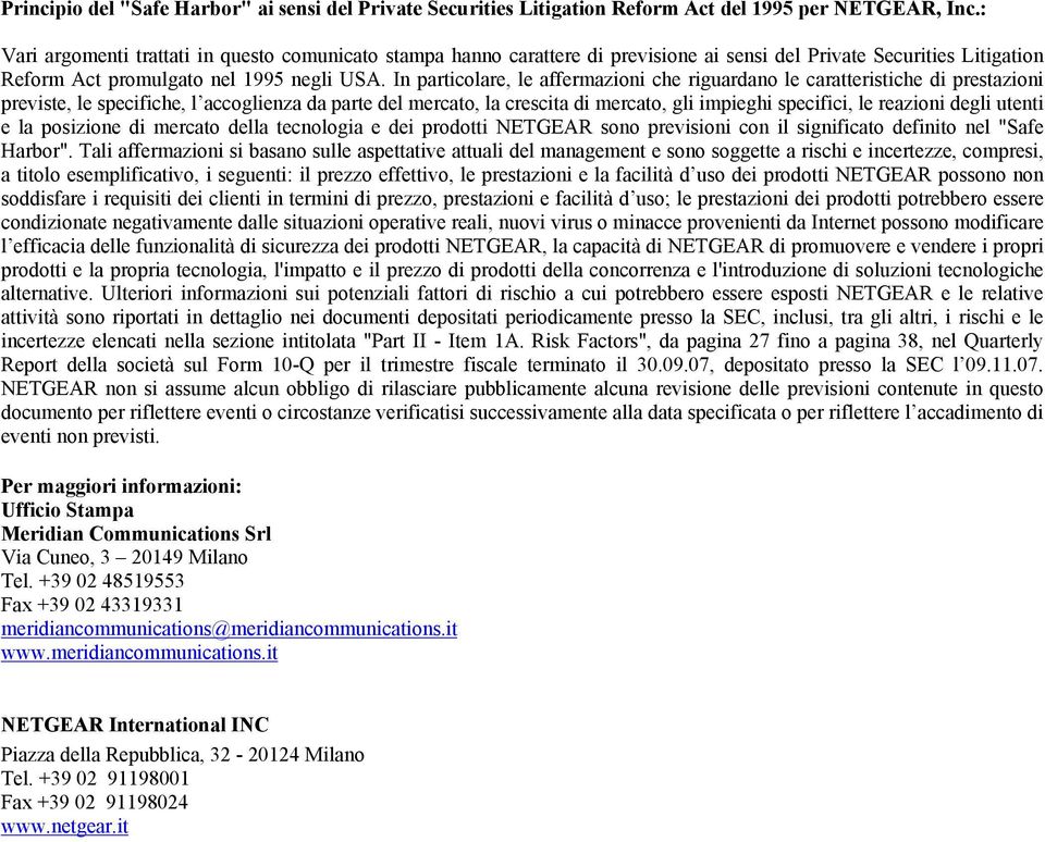 In particolare, le affermazioni che riguardano le caratteristiche di prestazioni previste, le specifiche, l accoglienza da parte del mercato, la crescita di mercato, gli impieghi specifici, le