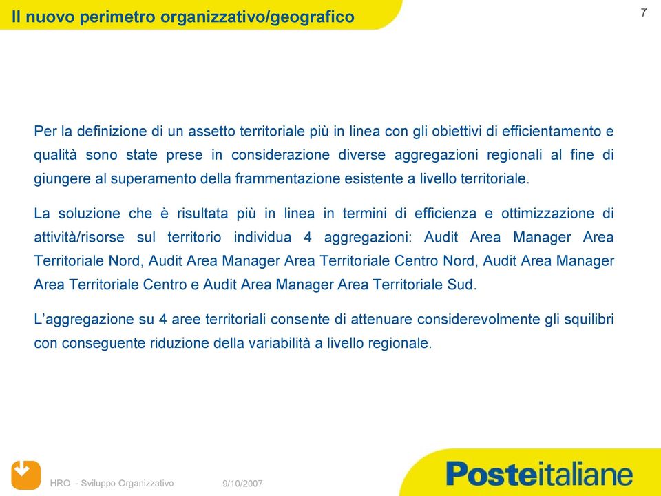 La soluzione che è risultata più in linea in termini di efficienza e ottimizzazione di attività/risorse sul territorio individua 4 aggregazioni: Audit Area Manager Area Territoriale Nord, Audit