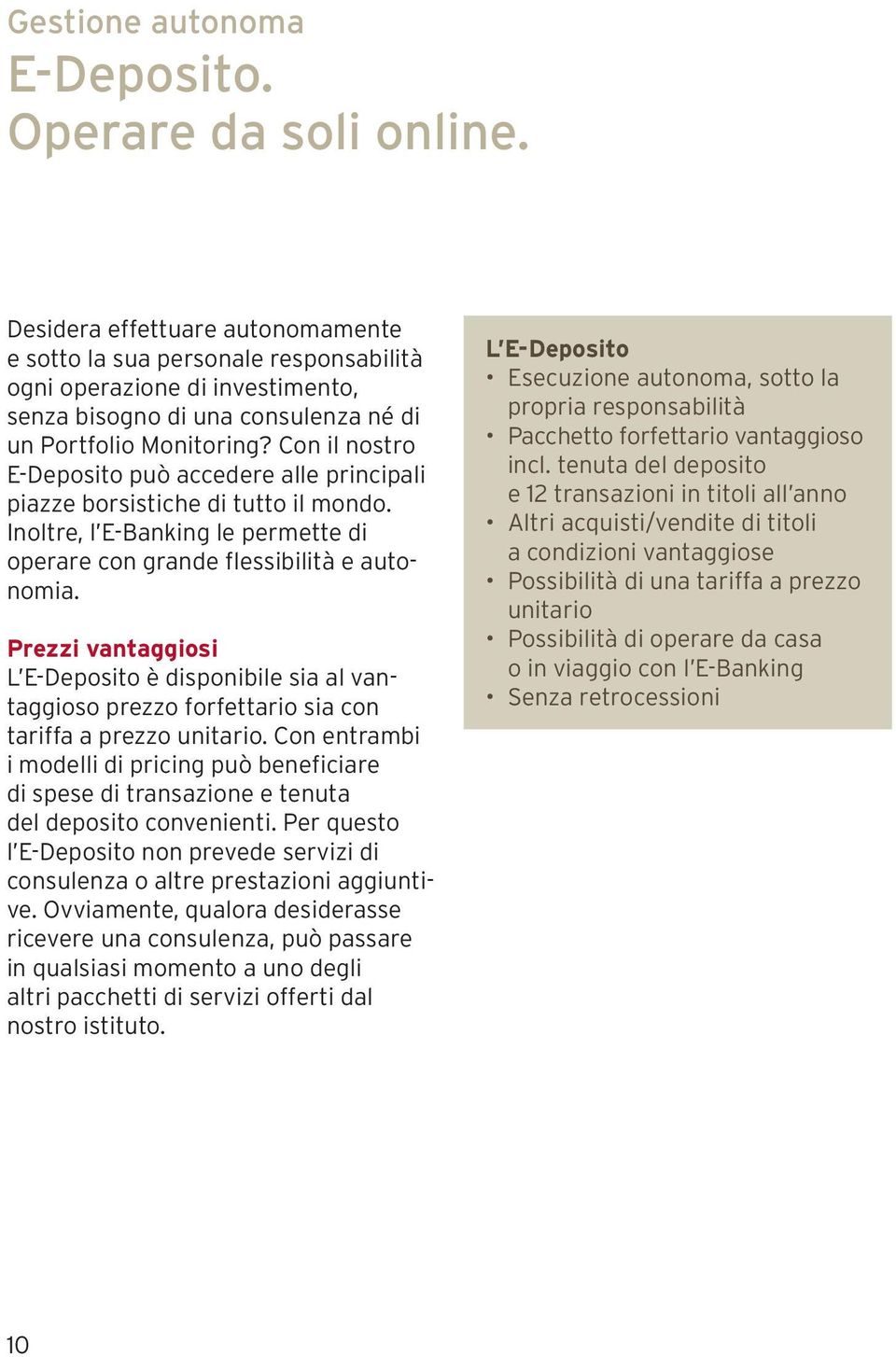 Con il nostro E-Deposito può accedere alle principali piazze borsistiche di tutto il mondo. Inoltre, l E-Banking le permette di operare con grande flessibilità e autonomia.